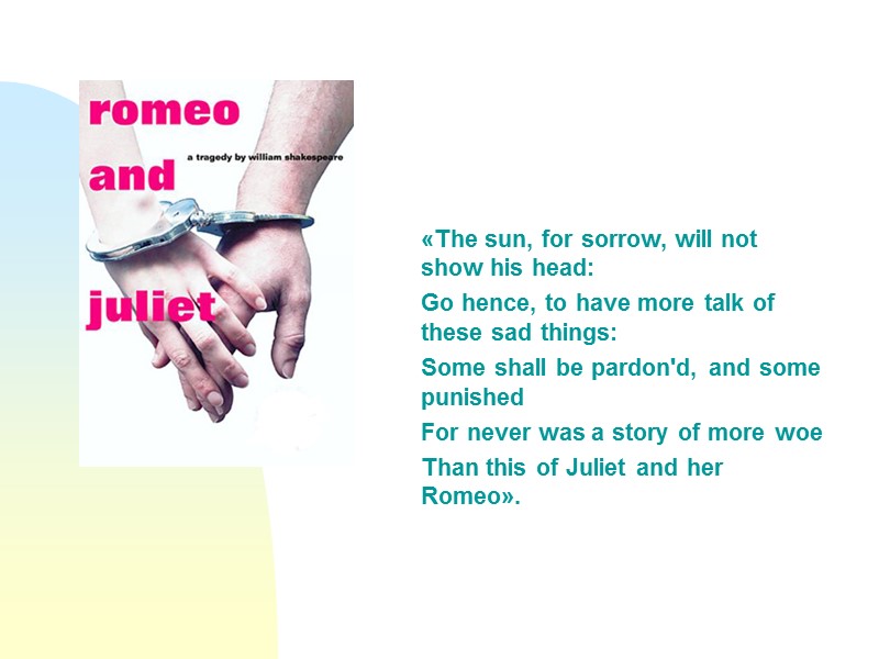 «The sun, for sorrow, will not show his head: Go hence, to have more